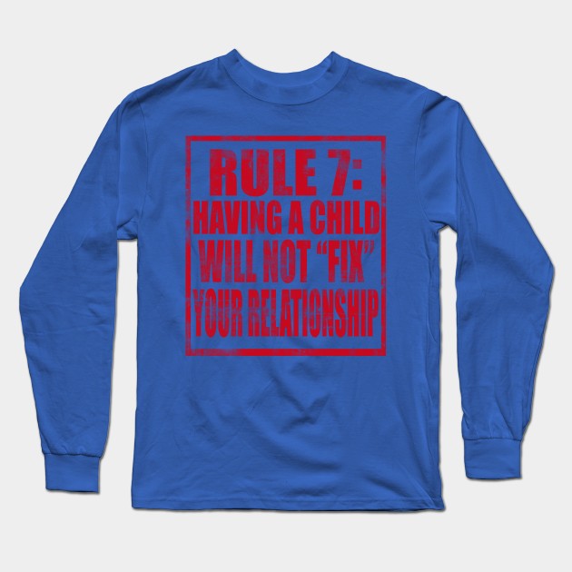 Rule 7: Having a child will not fix your relationship Long Sleeve T-Shirt by TheLifeMasters